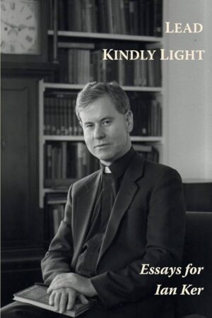 Lead Kindly Light: Essays for Ian Ker