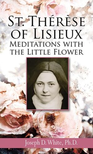 St. Thérèse of Lisieux Meditations with the Little Flower