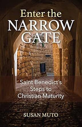 Enter the Narrow Gate: Saint Benedict’s Steps to Christian Maturity