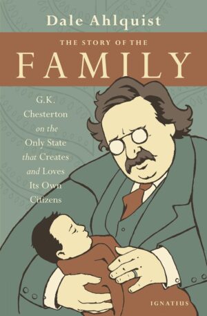 The Story of the Family: G.K.Chesterton on the Only State that Creates and Loves Its Own Citizens
