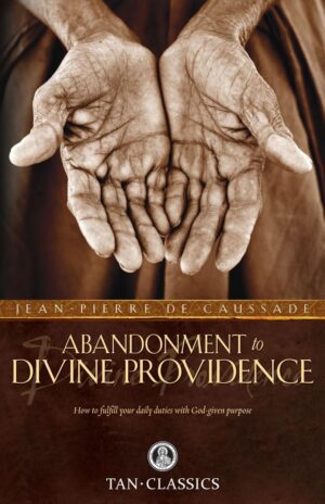 Abandonment to Divine Providence: How to Fulfill Your Daily Duties With God-Given Purpose (Tan Classics)