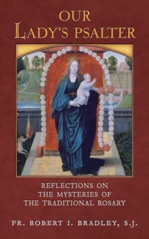 Our Lady’s Psalter: Reflections on the Mysteries of the Traditional Rosary