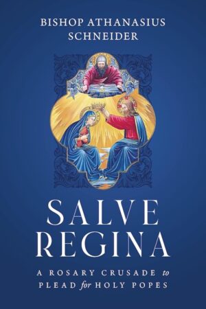 Salve Regina: A Rosary Crusade to Plead for Holy Popes