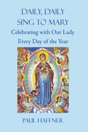 Daily, Daily Sing to Mary:  Celebrating with Our Lady  Every Day of the Year