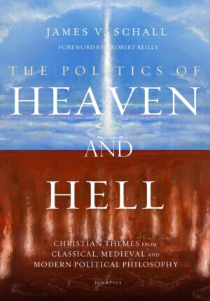 The Politics of Heaven and Hell:  Christian Themes from Classical, Medieval, and Modern Political Philosophy