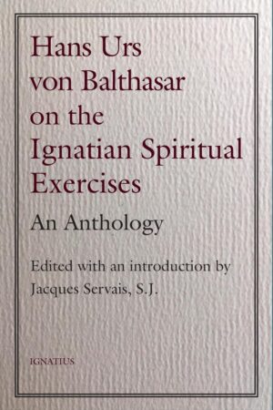 Hans Urs von Balthasar on the Ignatian Spiritual Exercises: An Anthology