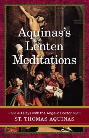 Aquinas’s Lenten Meditations: Forty Days with the Angelic Doctor