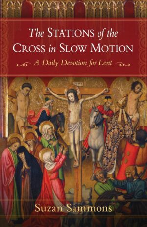 Stations of the Cross in Slow Motion: A Daily Devotion for Lent