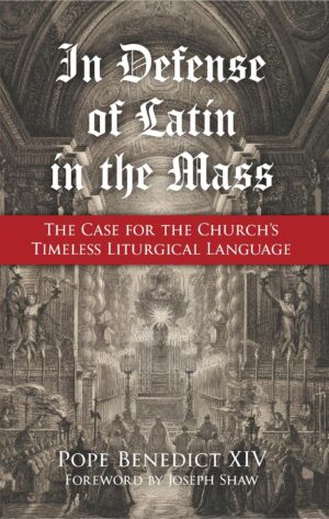 In Defense of Latin in the Mass: The Case for the Church’s Timeless Liturgical Language