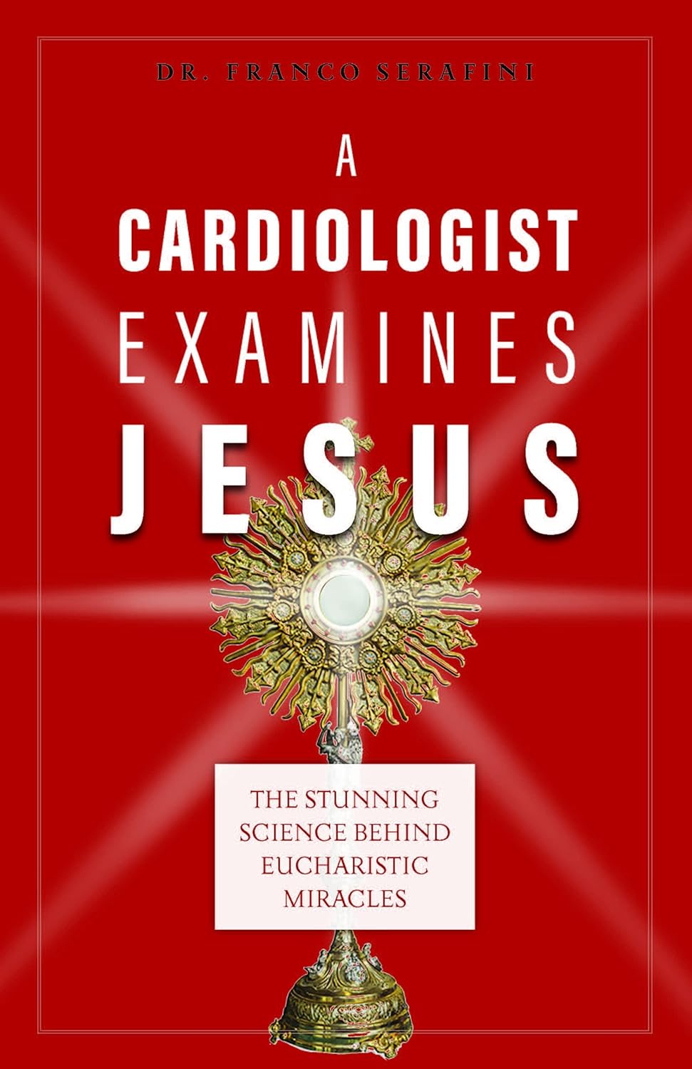 A Cardiologist Examines Jesus: The Stunning Science behind Eucharistic Miracles