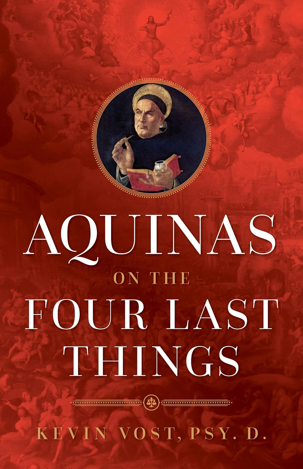 Aquinas on the Four Last Things: Everything You Need To Know About Death, Judgment, Heaven, and Hell