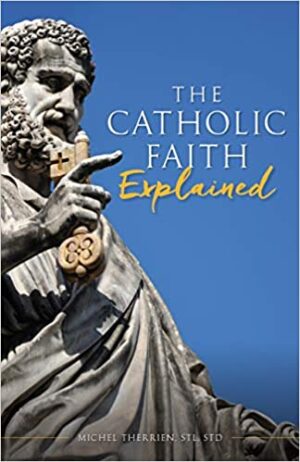 The Catholic Faith Explained