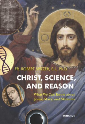 Christ, Science and Reason: What We Can Know about Jesus, Mary, and Miracles