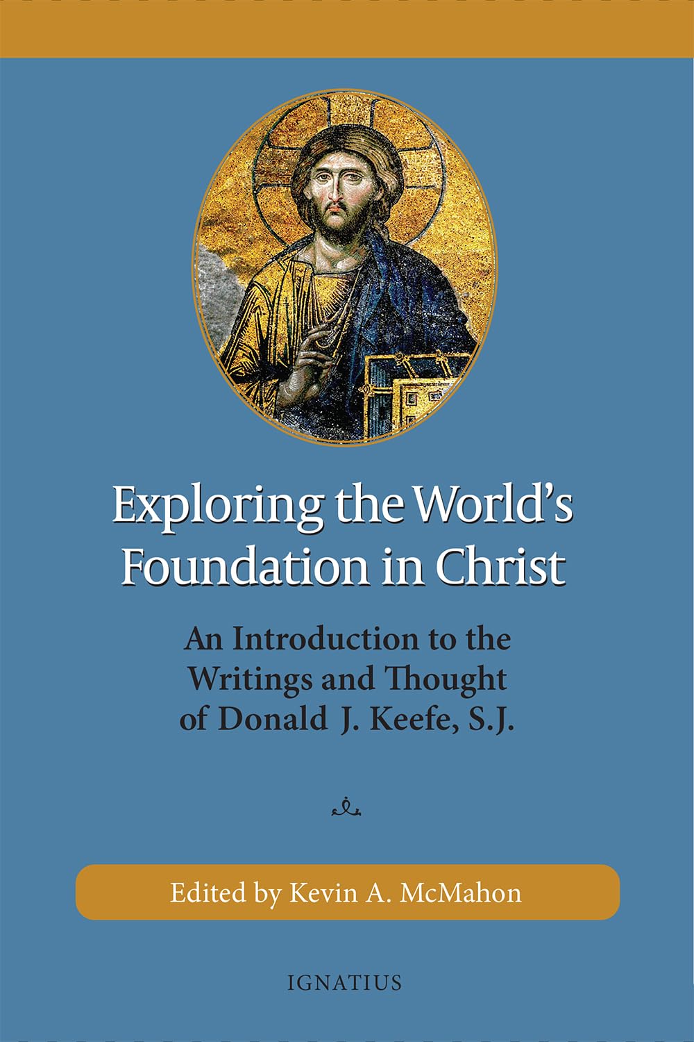 Exploring the World’s Foundation in Christ: An Introduction to the Writings and Thought of Donald J Keefe SJ