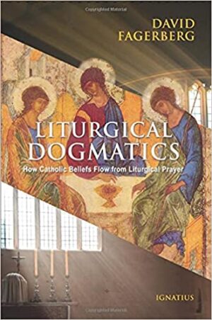 Liturgical Dogmatics: How Catholic Beliefs Flow from Liturgical Prayer