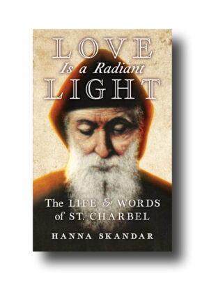 Love Is A Radiant Light: The Life & Words of Saint Charbel