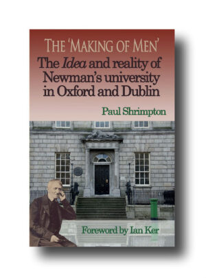 The 'Making of Men'. The Idea and Reality of Newman's university in Oxford and Dublin