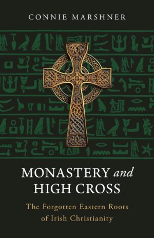 Monastery and High Cross: The Forgotten Eastern Roots of Irish Christianity