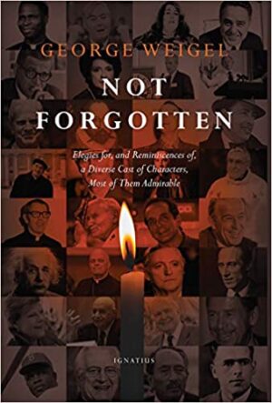 Not Forgotten: Elegies For, and Reminiscences Of, a Diverse Cast of Characters, Most of Them Admirable