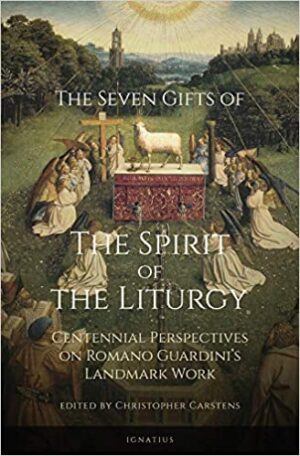 The Seven Gifts of the Spirit of the Liturgy: Centennial Perspectives on Romano Guardini's Landmark Work