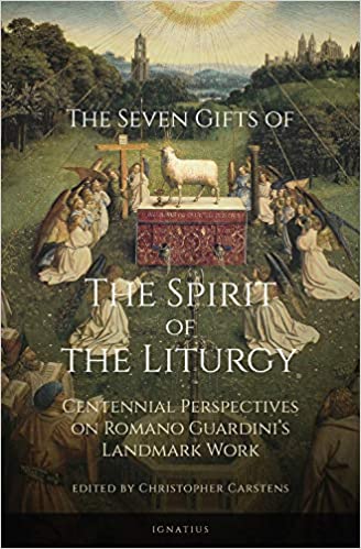 The Seven Gifts of the Spirit of the Liturgy: Centennial Perspectives on Romano Guardini's Landmark Work