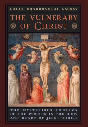 The Vulnerary of Christ:  The Mysterious Emblems of the Wounds in the Body and Heart of Jesus Christ