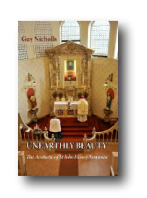 Unearthly Beauty - The Aesthetic of St John Henry Newman