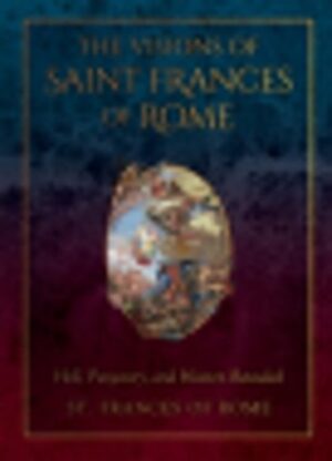 The Visions of St Frances of Rome: Hell, Purgatory, and Heaven Revealed