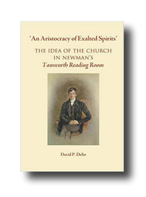 'An Aristocracy of Exalted Spirits'.: The Idea of the Church in Newman's Tamworth Reading Room