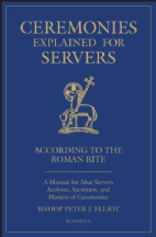Ceremonies Explained for Servers: A Manual for Altar Servers, Acolytes, Sacristans, and Masters of Ceremonies
