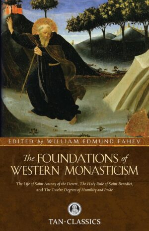 The Foundations of Western Monasticism: The Life of St. Anthony of the Desert, The Holy Rule of St. Benedict and The Twelve Degrees of Humility and Pride (Tan Classics)